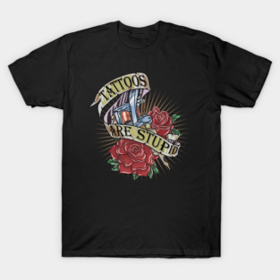 Tattoos-are-stupid T-Shirt