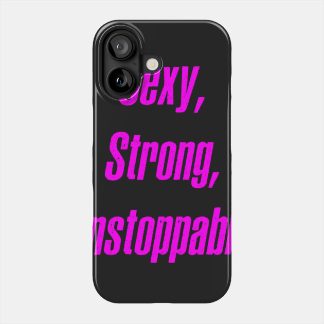 Sexy, Strong, Unstoppable Phone Case by alblais