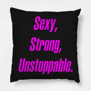 Sexy, Strong, Unstoppable Pillow