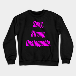 Sexy, Strong, Unstoppable Crewneck Sweatshirt