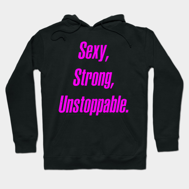 Sexy, Strong, Unstoppable Hoodie by alblais
