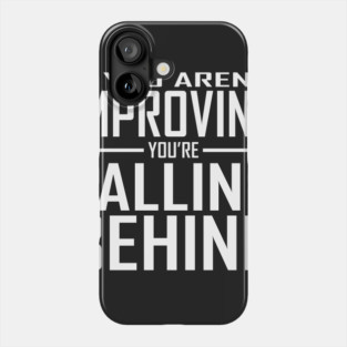 If You Aren't Improving You're Falling Behind Phone Case
