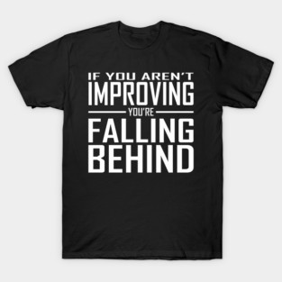 If You Aren't Improving You're Falling Behind T-Shirt