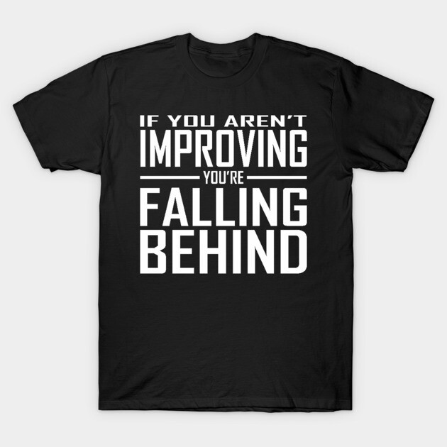 If You Aren't Improving You're Falling Behind T-Shirt by alblais