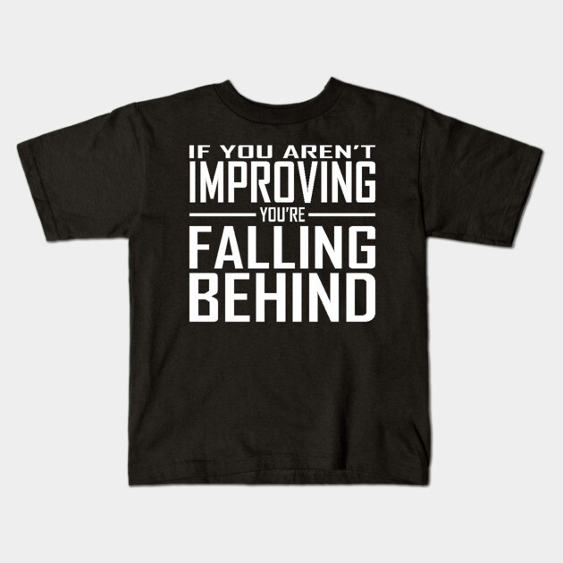 If You Aren't Improving You're Falling Behind Kids T-Shirt by alblais
