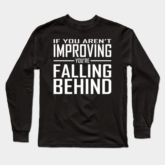 If You Aren't Improving You're Falling Behind Long Sleeve T-Shirt by alblais