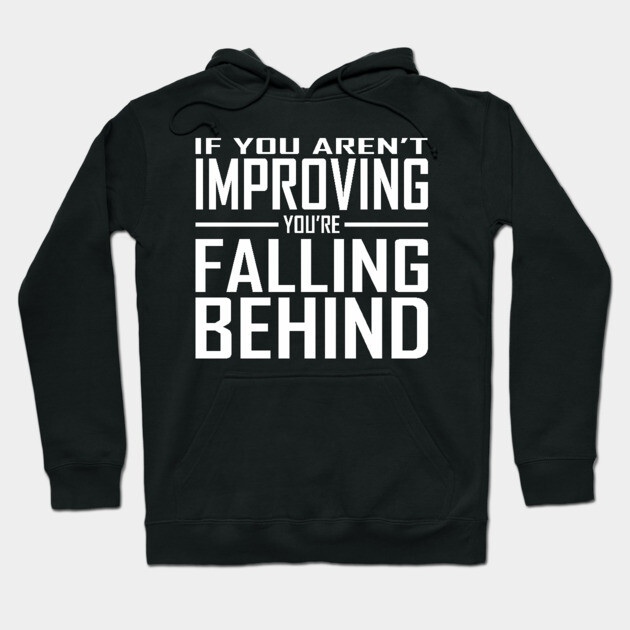 If You Aren't Improving You're Falling Behind Hoodie by alblais