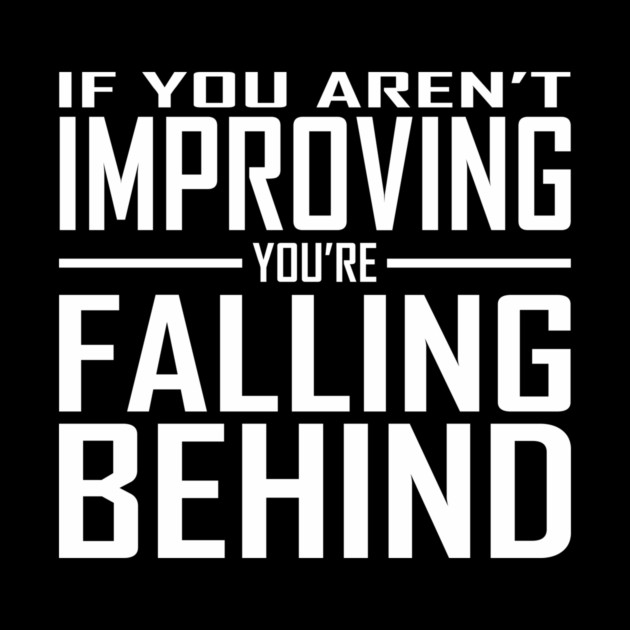 If You Aren't Improving You're Falling Behind by alblais