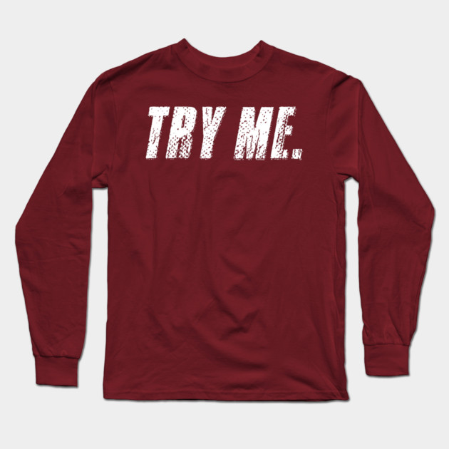 Try Me Long Sleeve T-Shirt by alblais