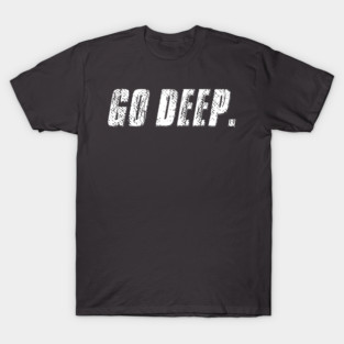 Go Deep. T-Shirt