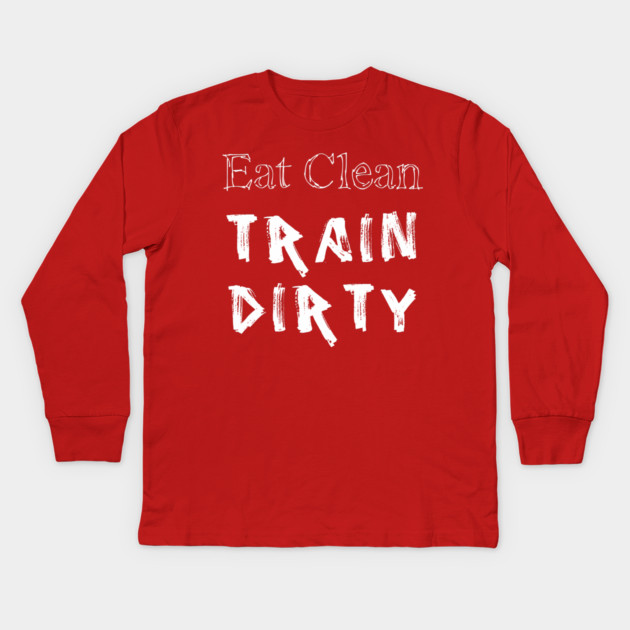 Eat Clean Train Dirty Kids Long Sleeve T-Shirt by alblais
