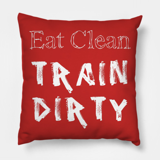 Eat Clean Train Dirty Pillow by alblais
