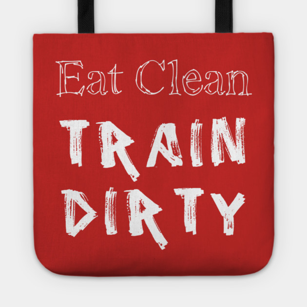 Eat Clean Train Dirty Tote by alblais