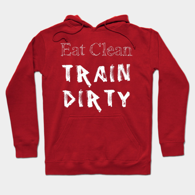 Eat Clean Train Dirty Hoodie by alblais