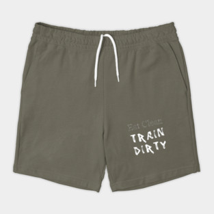 Eat Clean Train Dirty Shorts