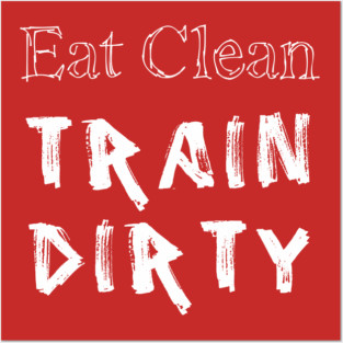 Eat Clean Train Dirty Posters and Art