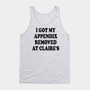 I Got My Appendix Removed At Claire's Tank Top