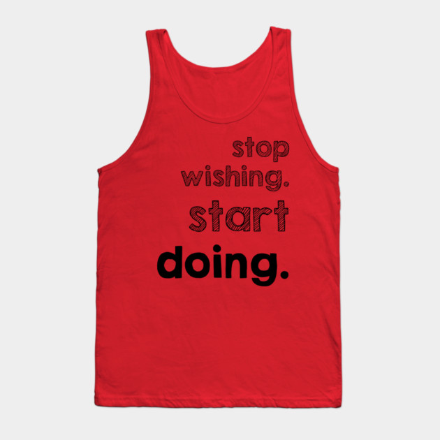 Stop Wishing Start Doing Tank Top by alblais