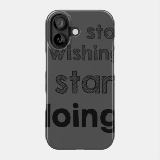 Stop Wishing Start Doing Phone Case