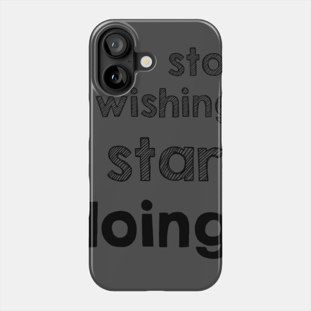 Stop Wishing Start Doing Phone Case by alblais