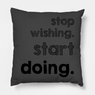 Stop Wishing Start Doing Pillow
