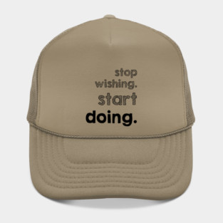 Stop Wishing Start Doing Hat