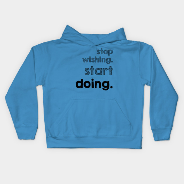 Stop Wishing Start Doing Kids Hoodie by alblais