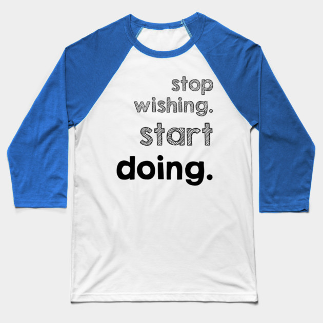 Stop Wishing Start Doing Baseball T-Shirt by alblais