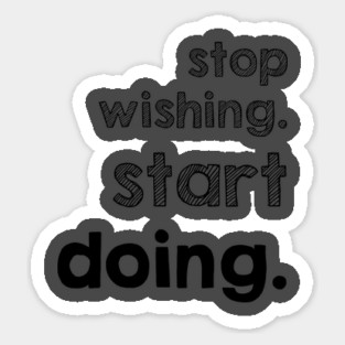 Stop Wishing Start Doing Sticker