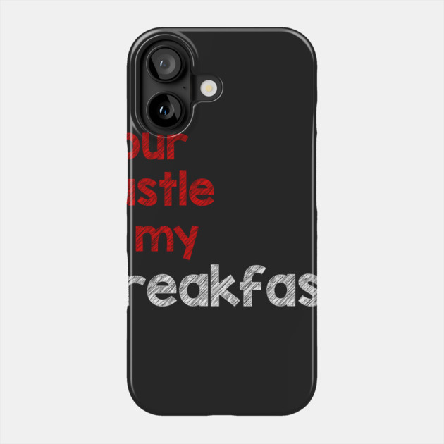 Your Hustle Is My Breakfast Phone Case by alblais