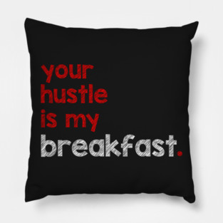 Your Hustle Is My Breakfast Pillow