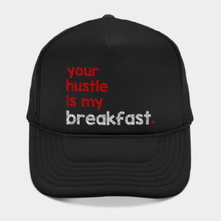 Your Hustle Is My Breakfast Hat