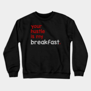 Your Hustle Is My Breakfast Crewneck Sweatshirt