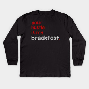 Your Hustle Is My Breakfast Kids Long Sleeve T-Shirt