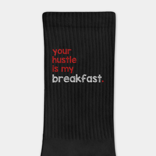 Your Hustle Is My Breakfast by alblais
