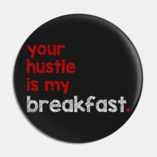 Your Hustle Is My Breakfast Pin