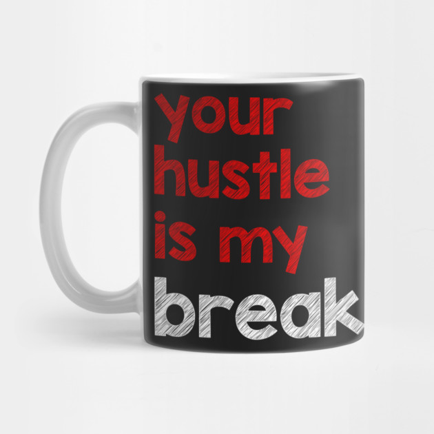 Your Hustle Is My Breakfast by alblais