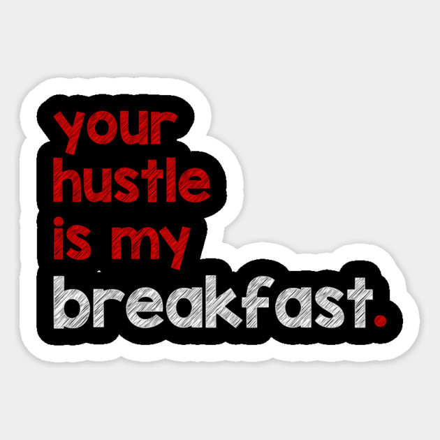 Your Hustle Is My Breakfast Sticker by alblais