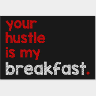 Your Hustle Is My Breakfast Posters and Art