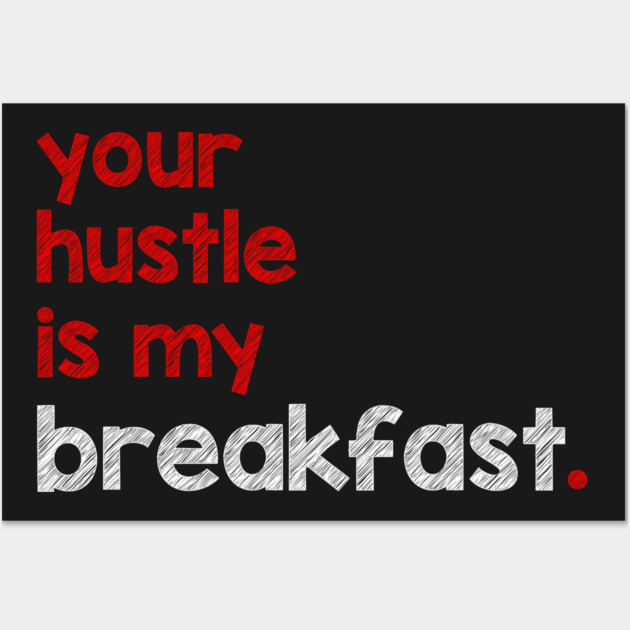 Your Hustle Is My Breakfast Wall Art by alblais