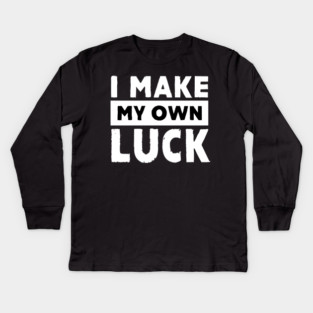 I Make My Own Luck Kids Long Sleeve T-Shirt