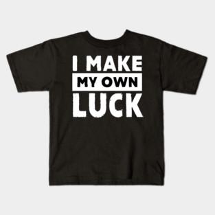 I Make My Own Luck Kids T-Shirt