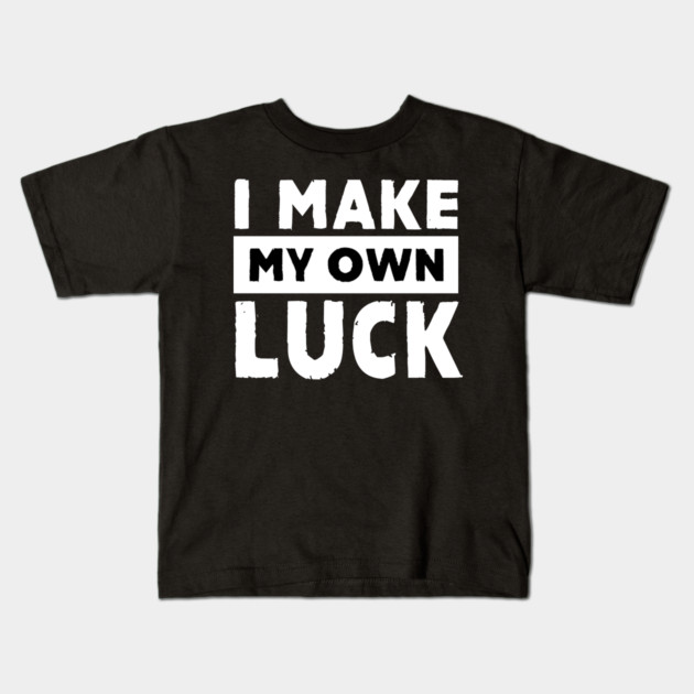 I Make My Own Luck Kids T-Shirt by alblais