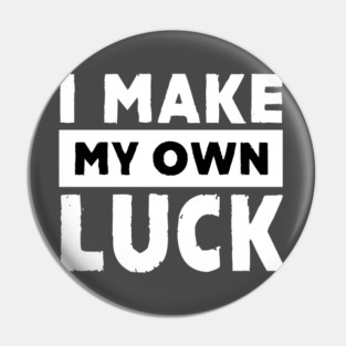 I Make My Own Luck Pin