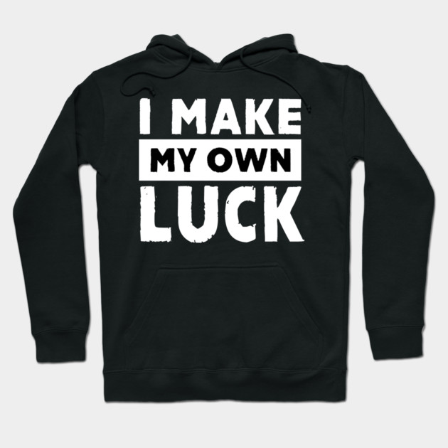 I Make My Own Luck Hoodie by alblais