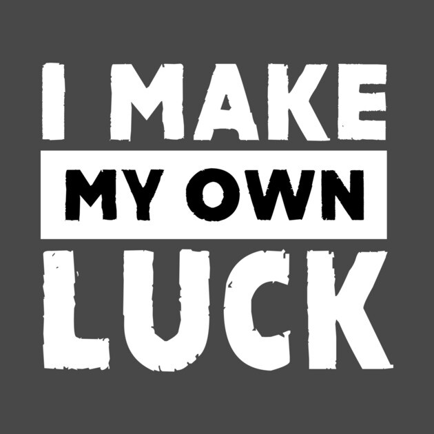 I Make My Own Luck by alblais