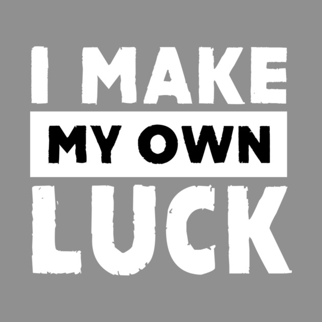 I Make My Own Luck by alblais