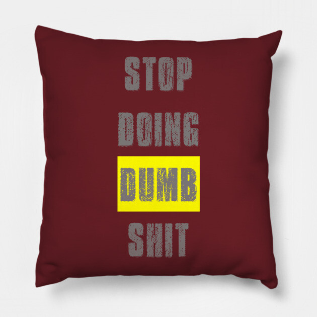 Stop Doing Dumb Shit Pillow by alblais