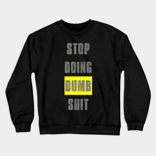 Stop Doing Dumb Shit Crewneck Sweatshirt
