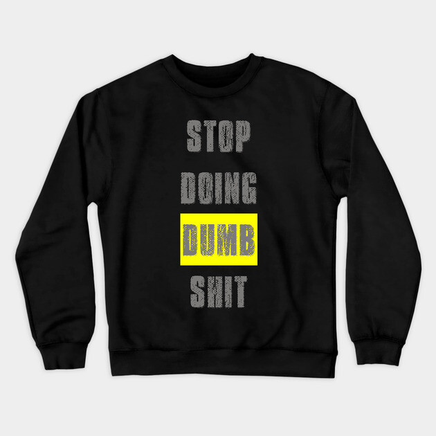 Stop Doing Dumb Shit Crewneck Sweatshirt by alblais